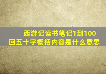 西游记读书笔记1到100回五十字概括内容是什么意思