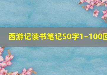 西游记读书笔记50字1~100回