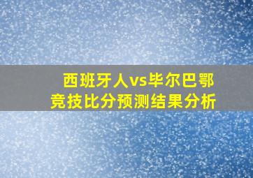 西班牙人vs毕尔巴鄂竞技比分预测结果分析