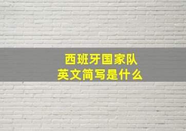 西班牙国家队英文简写是什么