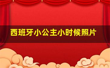 西班牙小公主小时候照片