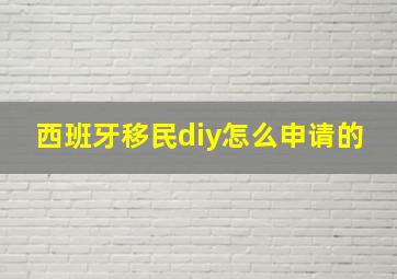 西班牙移民diy怎么申请的