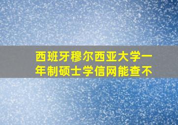 西班牙穆尔西亚大学一年制硕士学信网能查不