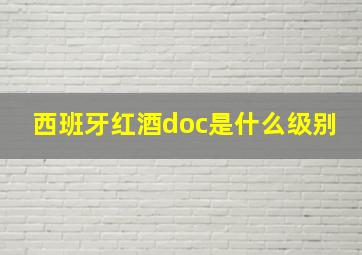 西班牙红酒doc是什么级别