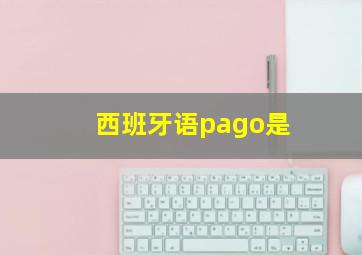 西班牙语pago是