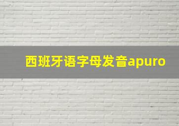 西班牙语字母发音apuro