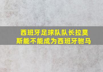 西班牙足球队队长拉莫斯能不能成为西班牙驸马