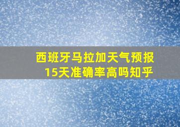 西班牙马拉加天气预报15天准确率高吗知乎