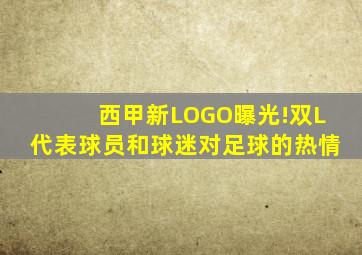 西甲新LOGO曝光!双L代表球员和球迷对足球的热情