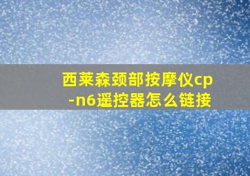 西莱森颈部按摩仪cp-n6遥控器怎么链接