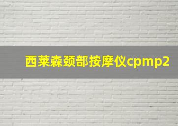 西莱森颈部按摩仪cpmp2