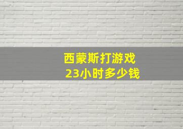 西蒙斯打游戏23小时多少钱