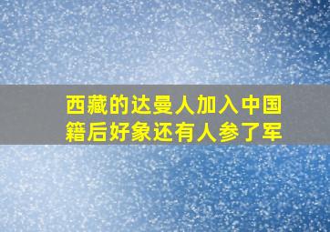 西藏的达曼人加入中国籍后好象还有人参了军