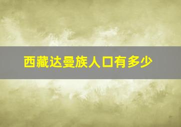 西藏达曼族人口有多少