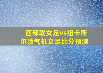 西部联女足vs纽卡斯尔喷气机女足比分预测