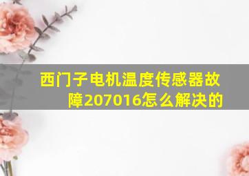 西门子电机温度传感器故障207016怎么解决的