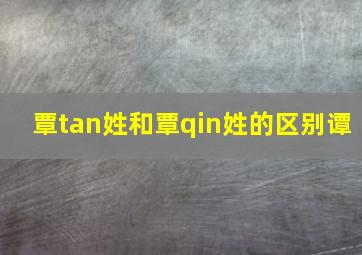 覃tan姓和覃qin姓的区别谭