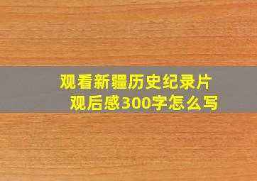 观看新疆历史纪录片观后感300字怎么写