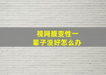 视网膜变性一辈子没好怎么办