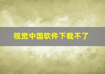 视觉中国软件下载不了