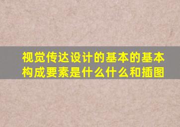 视觉传达设计的基本的基本构成要素是什么什么和插图