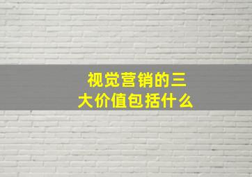 视觉营销的三大价值包括什么