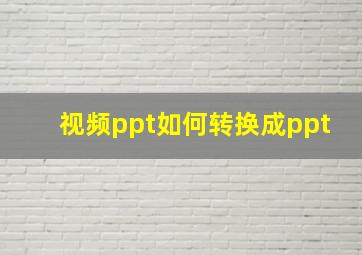 视频ppt如何转换成ppt