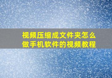 视频压缩成文件夹怎么做手机软件的视频教程