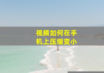 视频如何在手机上压缩变小