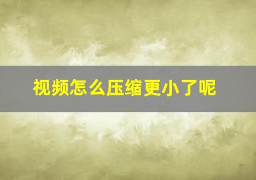 视频怎么压缩更小了呢