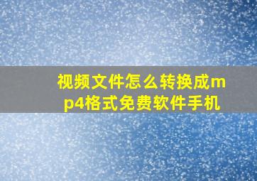 视频文件怎么转换成mp4格式免费软件手机