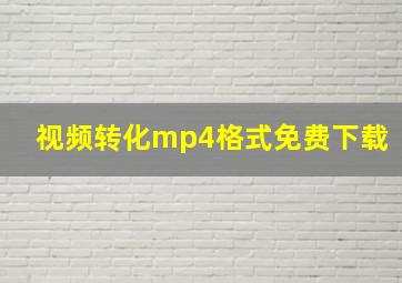 视频转化mp4格式免费下载