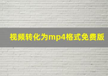 视频转化为mp4格式免费版