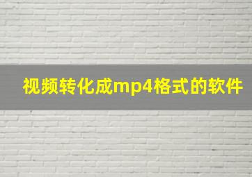 视频转化成mp4格式的软件