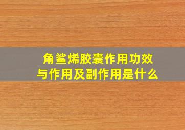 角鲨烯胶囊作用功效与作用及副作用是什么