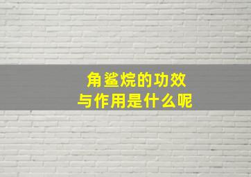 角鲨烷的功效与作用是什么呢