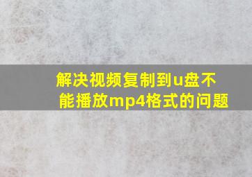 解决视频复制到u盘不能播放mp4格式的问题