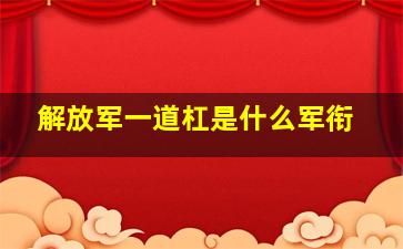 解放军一道杠是什么军衔