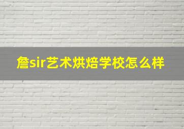 詹sir艺术烘焙学校怎么样