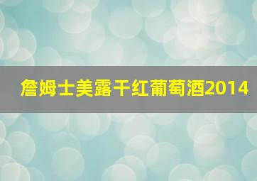 詹姆士美露干红葡萄酒2014