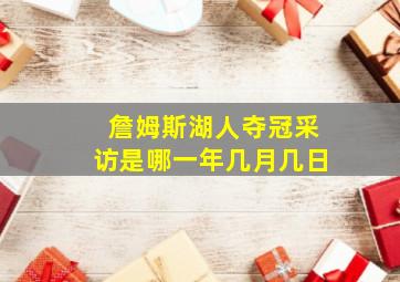 詹姆斯湖人夺冠采访是哪一年几月几日