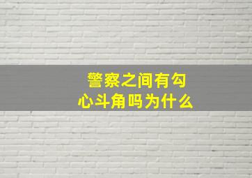 警察之间有勾心斗角吗为什么