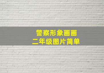 警察形象画画二年级图片简单