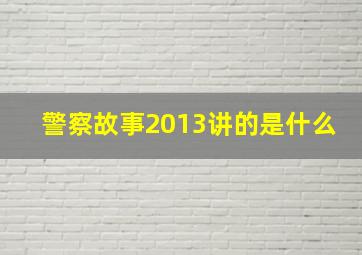 警察故事2013讲的是什么