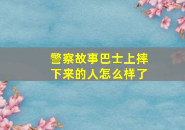 警察故事巴士上摔下来的人怎么样了