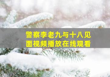 警察李老九与十八见面视频播放在线观看