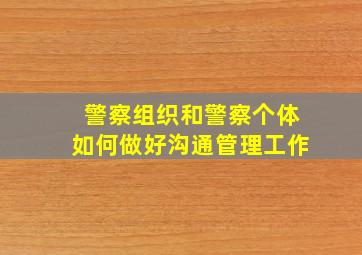 警察组织和警察个体如何做好沟通管理工作