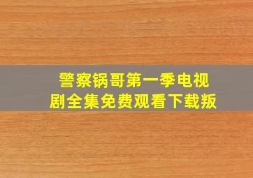 警察锅哥第一季电视剧全集免费观看下载叛