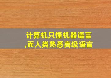 计算机只懂机器语言,而人类熟悉高级语言