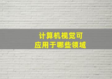 计算机视觉可应用于哪些领域